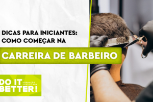 Dicas para Iniciantes: Como Começar na Carreira de Barbeiro